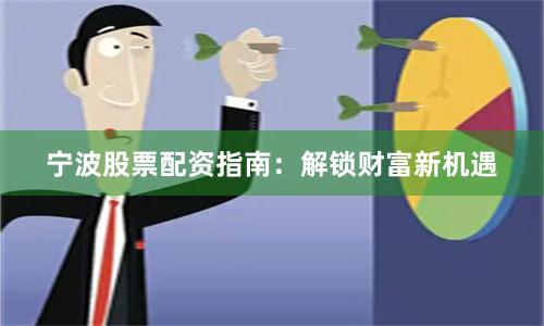宁波股票配资指南：解锁财富新机遇