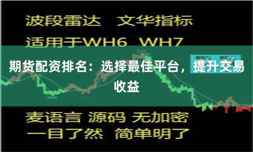 期货配资排名：选择最佳平台，提升交易收益