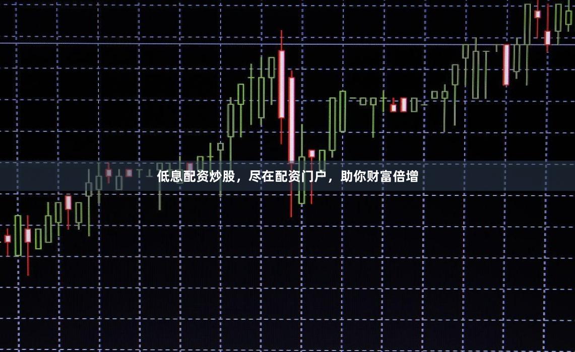 低息配资炒股，尽在配资门户，助你财富倍增